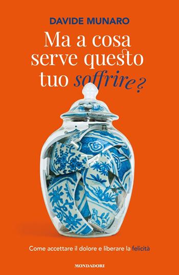 Ma a cosa serve questo tuo soffrire? Come accettare il dolore e liberare la felicità - Davide Munaro - Libro Mondadori 2021, Vivere meglio | Libraccio.it