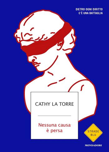 Nessuna causa è persa. Dietro ogni diritto c'è una battaglia - Cathy La Torre - Libro Mondadori 2020, Strade blu | Libraccio.it