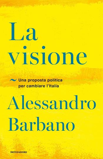 La visione. Una proposta politica per cambiare l'Italia - Alessandro Barbano - Libro Mondadori 2020, Frecce | Libraccio.it