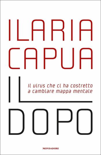 Il dopo. Il virus che ci ha costretto a cambiare mappa mentale - Ilaria Capua - Libro Mondadori 2020, Frecce | Libraccio.it