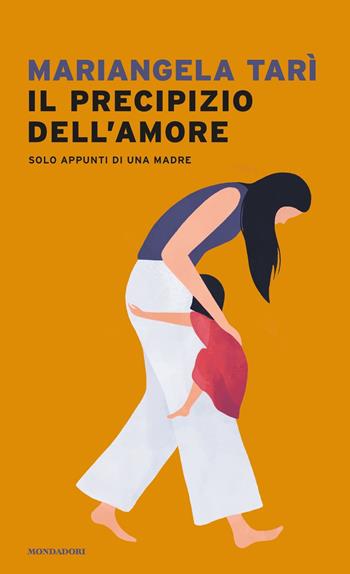 Il precipizio dell'amore. Solo appunti di una madre - Mariangela Tarì - Libro Mondadori 2021, Narrative | Libraccio.it