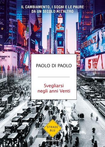 Svegliarsi negli anni Venti. Il cambiamento, i sogni e le paure da un secolo all'altro - Paolo Di Paolo - Libro Mondadori 2020, Strade blu | Libraccio.it