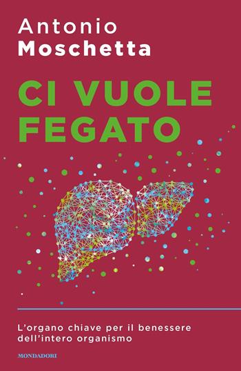 Ci vuole fegato. L'organo chiave per il benessere dell'intero organismo - Antonio Moschetta - Libro Mondadori 2020, Sentieri | Libraccio.it