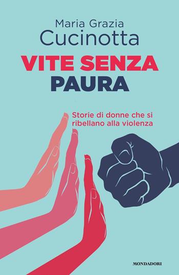 Vite senza paura. Storie di donne che si ribellano alla violenza - Maria Grazia Cucinotta - Libro Mondadori 2020, Varia saggistica italiana | Libraccio.it