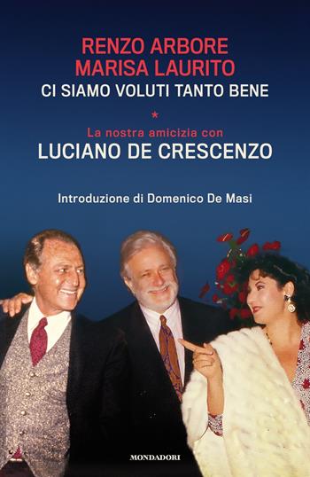 Ci siamo voluti tanto bene. La nostra amicizia con Luciano De Crescenzo - Renzo Arbore, Marisa Laurito - Libro Mondadori 2022, Vivavoce | Libraccio.it