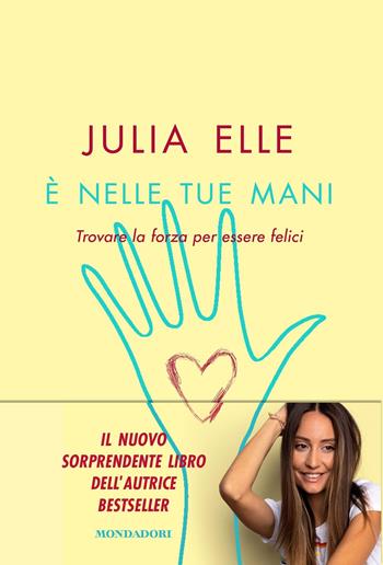 È nelle tue mani. Trovare la forza per essere felici - Julia Elle - Libro Mondadori 2020, Vivere meglio | Libraccio.it