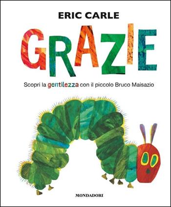 Grazie. Scopri la gentilezza con il piccolo bruco Maisazio. Ediz. a colori - Eric Carle - Libro Mondadori 2020, Leggere le figure | Libraccio.it