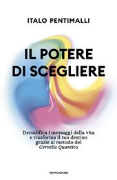 Il potere di scegliere. Decodifica i messaggi della vita e trasforma il tuo destino grazie al metodo del Cervello quantico