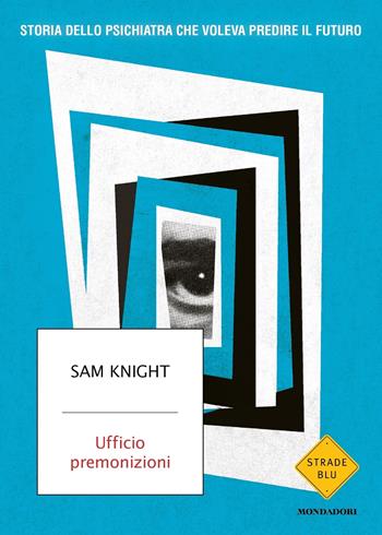 Ufficio premonizioni. Storia dello psichiatra che voleva predire il futuro - Sam Knight - Libro Mondadori 2023, Strade blu | Libraccio.it