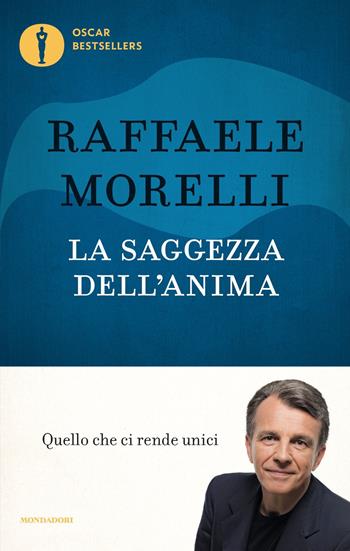 La saggezza dell'anima. Quello che ci rende unici - Raffaele Morelli - Libro Mondadori 2020, Oscar bestsellers | Libraccio.it