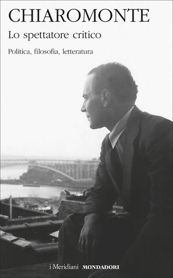 Lo spettatore critico. Politica, filosofia, letteratura - Nicola Chiaromonte - Libro Mondadori 2021, I Meridiani | Libraccio.it