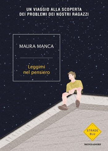 Leggimi nel pensiero. Un viaggio alla scoperta dei problemi dei nostri ragazzi - Maura Manca - Libro Mondadori 2020, Strade blu | Libraccio.it
