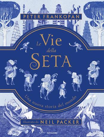 Le vie della seta. Una nuova storia del mondo - Peter Frankopan - Libro Mondadori 2021, Le scie. Nuova serie stranieri | Libraccio.it
