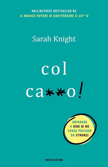 Col ca**o! - Sarah Knight - Libro Mondadori 2022, Vivere meglio | Libraccio.it