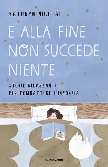 E alla fine non succede niente. Storie rilassanti per combattere l'insonnia - Kathryn Nicolai - Libro Mondadori 2022, Vivere meglio | Libraccio.it