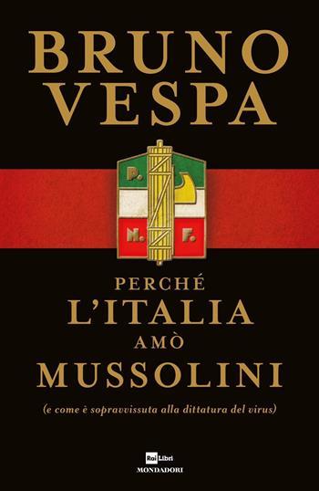 Perché l'Italia amò Mussolini (e come è sopravvissuta alla dittatura del virus) - Bruno Vespa - Libro Mondadori 2020, I libri di Bruno Vespa | Libraccio.it