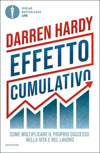 Effetto cumulativo. Come moltiplicare il proprio successo nella vita e nel lavoro - Darren Hardy - Libro Mondadori 2021, Oscar bestsellers life | Libraccio.it