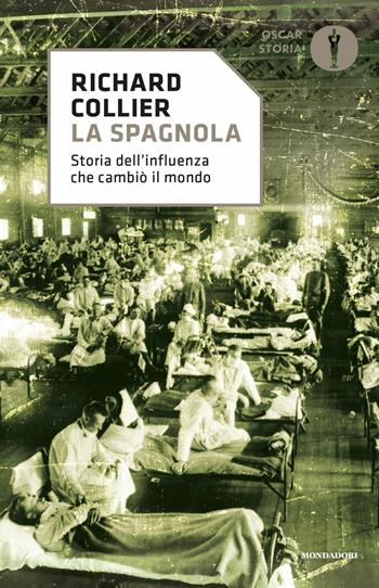 La spagnola. Storia dell'influenza che cambiò il mondo - Richard Collier - Libro Mondadori 2020, Oscar storia | Libraccio.it