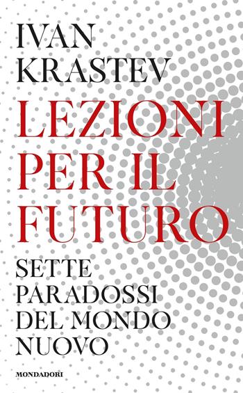 Lezioni per il futuro. Sette paradossi del mondo nuovo - Ivan Krastev - Libro Mondadori 2020, Frecce | Libraccio.it