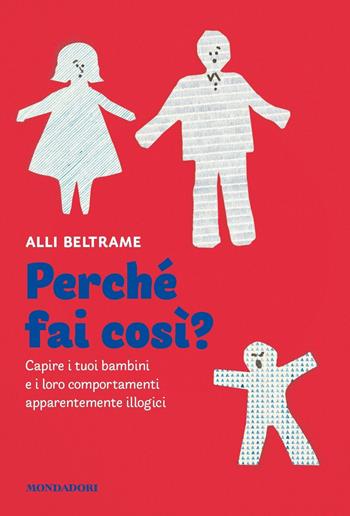 Perché fai così? Capire i tuoi bambini e i loro comportamenti apparentemente illogici - Alli Beltrame, Daniela Bruni - Libro Mondadori 2020, Vivere meglio | Libraccio.it