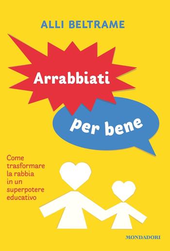 Arrabbiati per bene. Come trasformare la rabbia in un superpotere educativo - Alli Beltrame - Libro Mondadori 2023, Vivere meglio | Libraccio.it