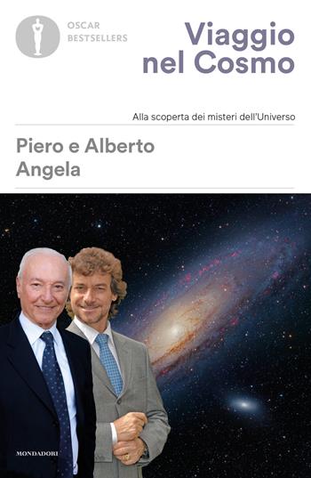 Viaggio nel cosmo. Alla scoperta dei misteri dell'universo - Piero Angela, Alberto Angela - Libro Mondadori 2021, Oscar bestsellers | Libraccio.it