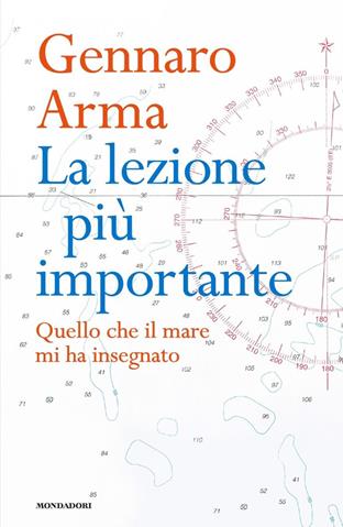 La lezione più importante. Quello che il mare mi ha insegnato - Gennaro Arma - Libro Mondadori 2020, Ingrandimenti | Libraccio.it