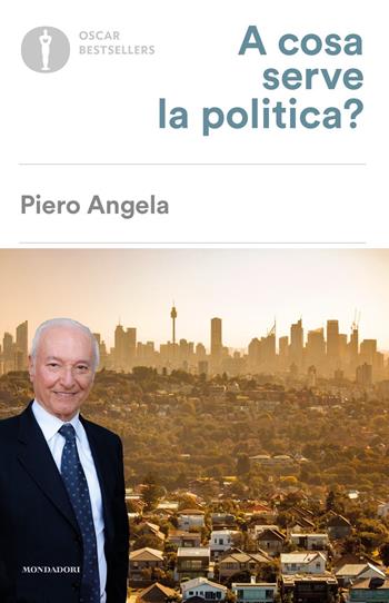 A cosa serve la politica? - Piero Angela - Libro Mondadori 2021, Oscar bestsellers | Libraccio.it
