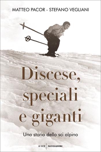 Discese, speciali e giganti. Una storia dello sci alpino - Matteo Pacor, Stefano Vegliani - Libro Mondadori 2022, Le scie. Nuova serie | Libraccio.it