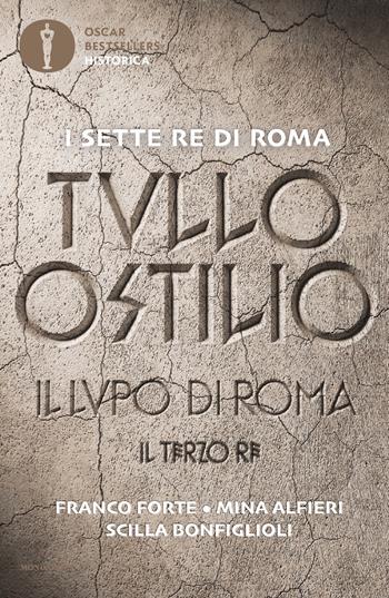 Tullo Ostilio. Il lupo di Roma. Il terzo re - Franco Forte, Mina Alfieri, Scilla Bonfiglioli - Libro Mondadori 2021, Oscar bestsellers historica | Libraccio.it