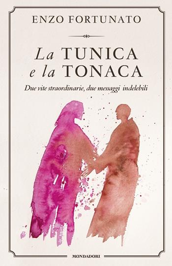 La tunica e la tonaca. Due vite straordinarie, due messaggi indelebili - Enzo Fortunato - Libro Mondadori 2020, Varia saggistica italiana | Libraccio.it