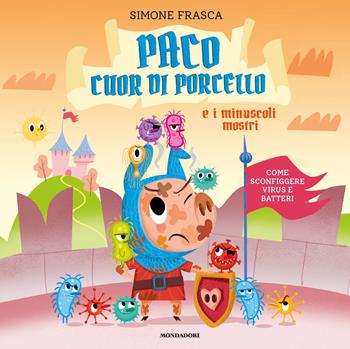 Paco cuor di porcello e i minuscoli mostri. Come sconfiggere virus e batteri. Ediz. a colori - Simone Frasca - Libro Mondadori 2021, Leggere le figure | Libraccio.it