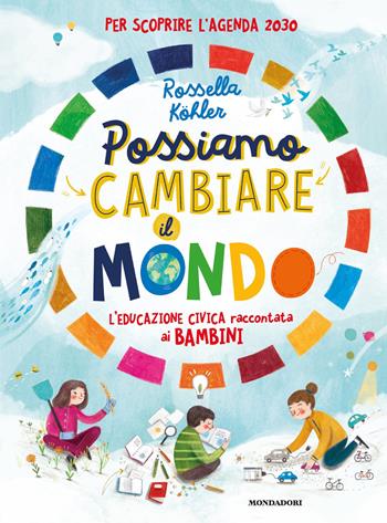 Possiamo cambiare il mondo. L'educazione civica raccontata ai bambini - Rossella Köhler - Libro Mondadori 2021, Divulgazione | Libraccio.it