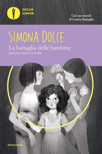 La battaglia delle bambine. Insieme contro la mafia - Simona Dolce, Letizia Battaglia - Libro Mondadori 2021, Oscar junior | Libraccio.it