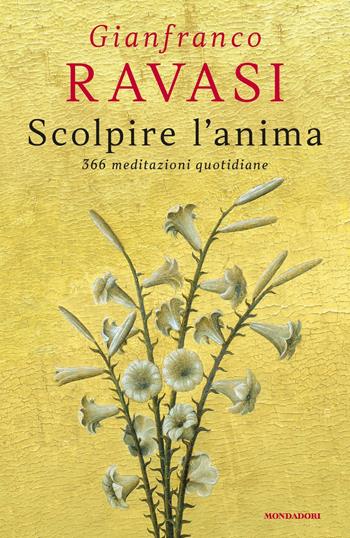 Scolpire l'anima. 366 meditazioni quotidiane - Gianfranco Ravasi - Libro Mondadori 2020, Orizzonti | Libraccio.it