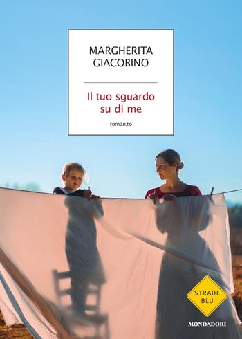 Il tuo sguardo su di me - Margherita Giacobino - Libro Mondadori 2021, Strade blu | Libraccio.it