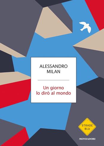 Un giorno lo dirò al mondo - Alessandro Milan - Libro Mondadori 2021, Strade blu. Non Fiction | Libraccio.it