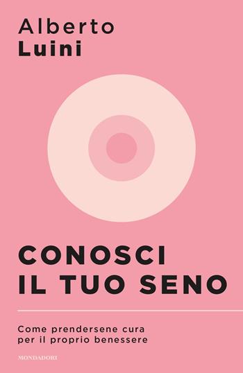 Conosci il tuo seno. Come prendersene cura per il proprio benessere - Alberto Luini - Libro Mondadori 2021, Sentieri | Libraccio.it