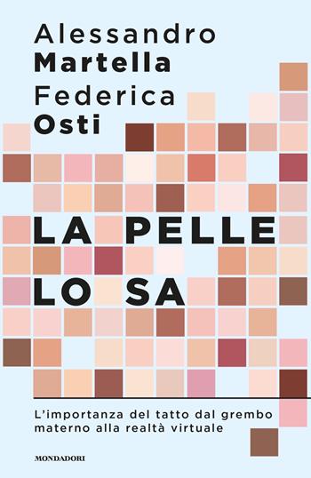 La pelle lo sa. L'importanza del tatto dal grembo materno alla realtà virtuale - Alessandro Martella, Federica Osti - Libro Mondadori 2021, Sentieri | Libraccio.it