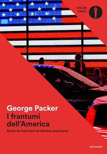I frantumi dell'America. Storie da trent'anni di declino americano - George Packer - Libro Mondadori 2021, Oscar saggi | Libraccio.it
