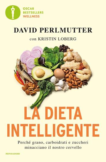 La dieta intelligente. Perché grano, carboidrati e zuccheri minacciano il nostro cervello - David Perlmutter, Kristin Loberg - Libro Mondadori 2021, Oscar bestsellers wellness | Libraccio.it