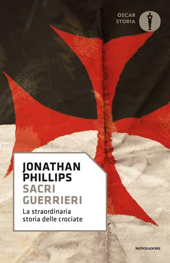 Sacri guerrieri. La straordinaria storia delle crociate - Jonathan Phillips - Libro Mondadori 2021, Oscar storia | Libraccio.it