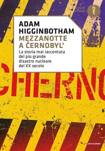 Mezzanotte a Cernobyl'. La storia mai raccontata del più grande disastro nucleare del XX secolo - Adam Higginbotham - Libro Mondadori 2021, Oscar storia | Libraccio.it