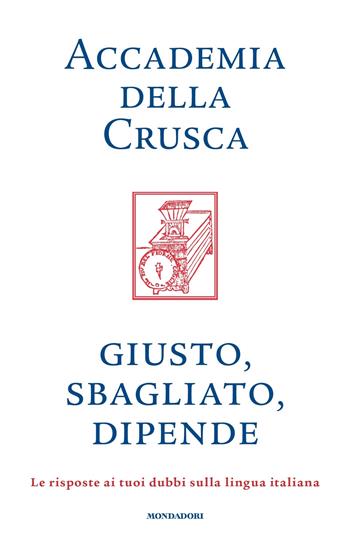 Giusto, sbagliato, dipende. Le risposte ai tuoi dubbi sulla lingua italiana - Accademia della Crusca - Libro Mondadori 2022, Gaia | Libraccio.it