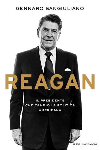 Reagan. Il presidente che cambiò la politica americana - Gennaro Sangiuliano - Libro Mondadori 2021, Le scie. Nuova serie | Libraccio.it