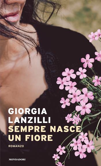 Sempre nasce un fiore - Giorgia Lanzilli - Libro Mondadori 2021, Narrative | Libraccio.it