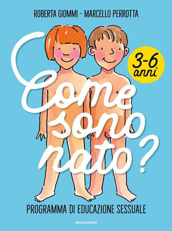 Come sono nato? Programma di educazione sessuale 3-6 anni - Roberta Giommi, Marcello Perrotta - Libro Mondadori 2021, Divulgazione | Libraccio.it