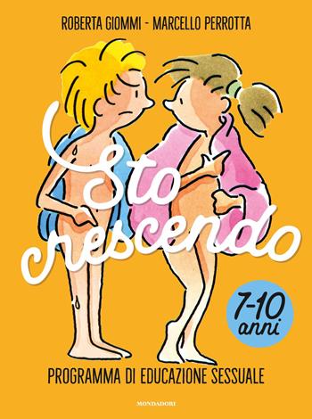 Sto crescendo. Programma di educazione sessuale 7-10 anni - Roberta Giommi, Marcello Perrotta - Libro Mondadori 2021, Divulgazione | Libraccio.it