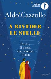 A riveder le stelle. Dante, il poeta che inventò l'Italia