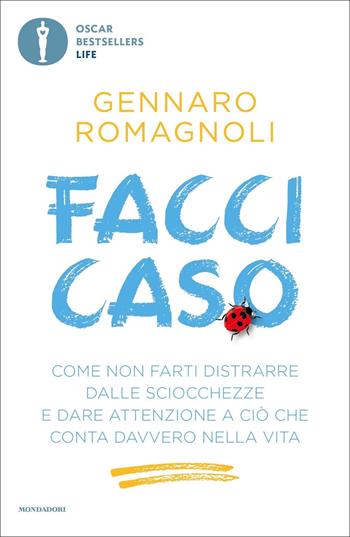 Facci caso. Come non farti distrarre dalle sciocchezze e dare attenzione a ciò che conta davvero nella vita - Gennaro Romagnoli - Libro Mondadori 2022, Oscar bestsellers life | Libraccio.it
